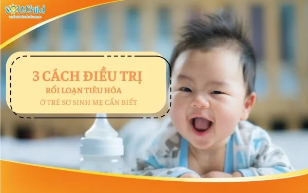 3 cách điều trị rối loạn tiêu hóa ở trẻ hiệu quả, đơn giản cho mẹ