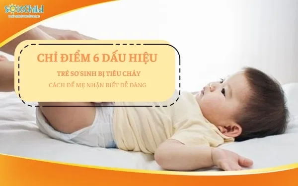 Chỉ điểm 6 dấu hiệu trẻ sơ sinh bị tiêu chảy và cách nhận biết