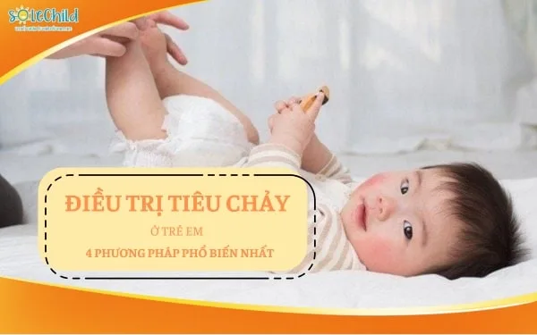 Điều trị tiêu chảy ở trẻ em và 4 phương pháp phổ biến nhất