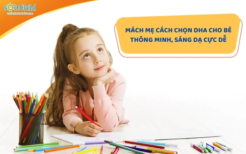 DHA nào tốt cho bé thông minh, sáng dạ? Mách mẹ cách chọn DHA cực dễ