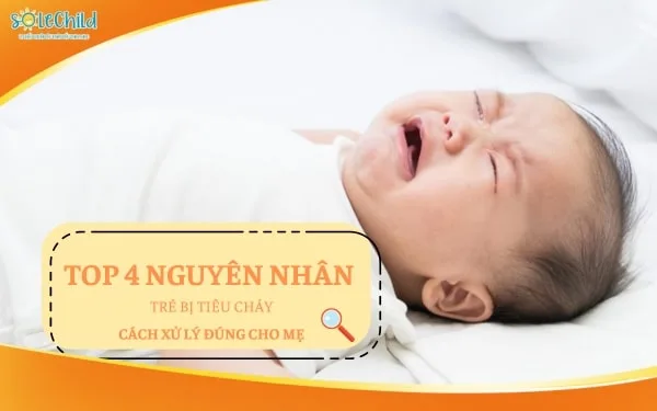 Top 4 nguyên nhân trẻ bị tiêu chảy và giải pháp điều trị