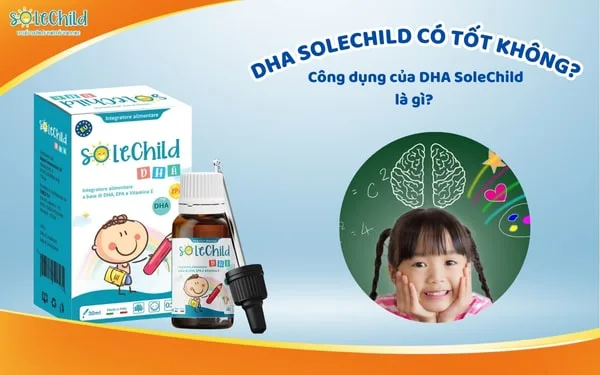 DHA SoleChild có tốt không? Sản phẩm có ưu điểm gì đặc biệt?