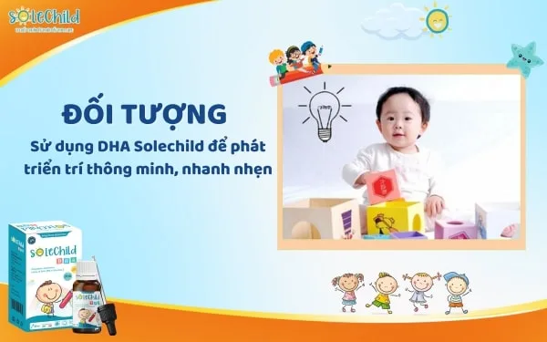 Đối tượng sử dụng DHA SoleChild là những ai? Dùng thế nào để tăng cường trí não?