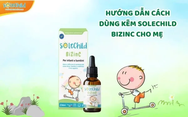 Hướng dẫn cách dùng kẽm SoleChild BizinC chuẩn cho mẹ