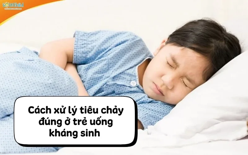 Trẻ uống kháng sinh bị tiêu chảy: Cách nhận biết sớm và xử lý đúng