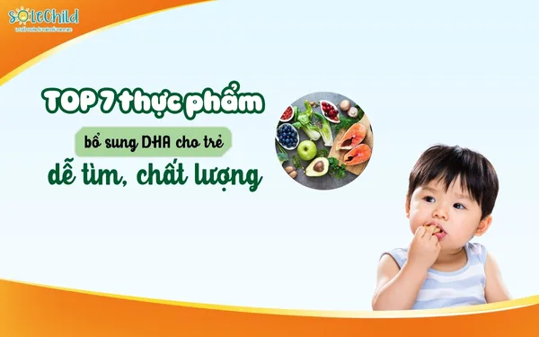 Top 7 thực phẩm bổ sung DHA cho trẻ dễ tìm, chất lượng