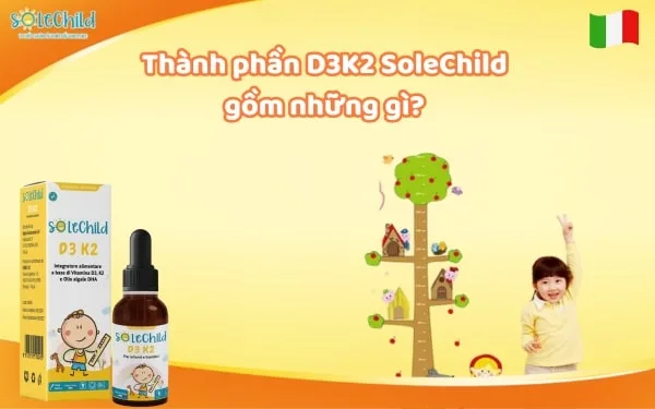 Thành phần D3K2 SoleChild gồm những gì? Mang lại công dụng gì cho trẻ?