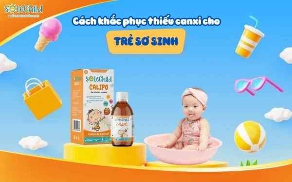 Cách khắc phục thiếu canxi ở trẻ sơ sinh an toàn và hiệu quả