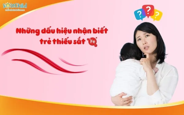 Những dấu hiệu trẻ thiếu sắt mẹ cần nhận biết sớm để xử lý đúng