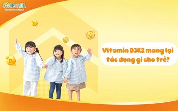 Bổ sung vitamin D3K2 cho trẻ sơ sinh mang lại tác dụng gì? Dùng như thế nào cho đúng?