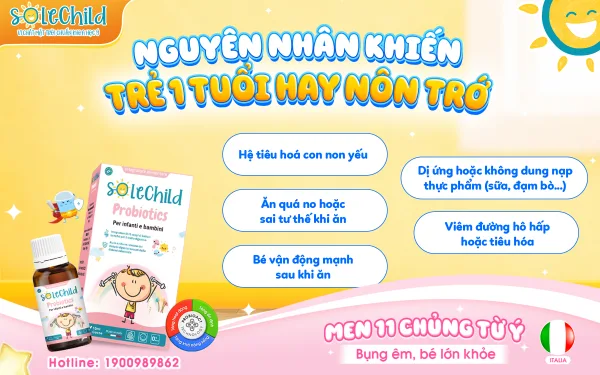 NGUYÊN NHÂN KHIẾN TRẺ 1 TUỔI HAY NÔN TRỚ: Hệ tiêu hóa còn non yếu, Ăn quá no hoặc sai tư thế khi ăn,Bé vận động mạnh sau khi ăn, Dị ứng hoặc không dung nạp thực phẩm (sữa, đạm bò...), Viêm đường hô hấp hoặc tiêu hóa
